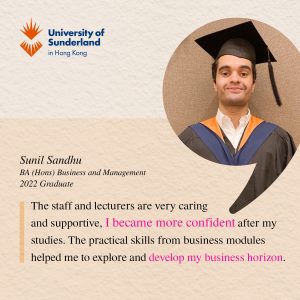 The staff and lecturers are very caring and supportive, I became more confident after my studies. The practical skills from business modules helped me to explore and develop my business horizon. - Sunil Sandhu, 2022 BA (Hons) Business and Management